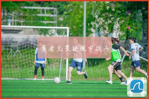 勇者无畏逆境中战斗