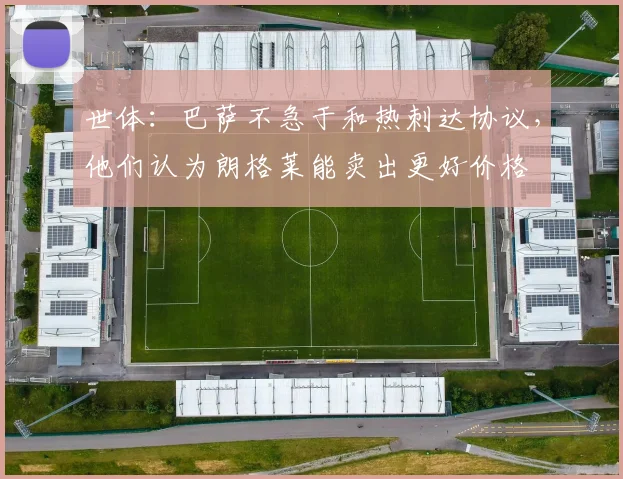 世体：巴萨不急于和热刺达协议，他们认为朗格莱能卖出更好价格