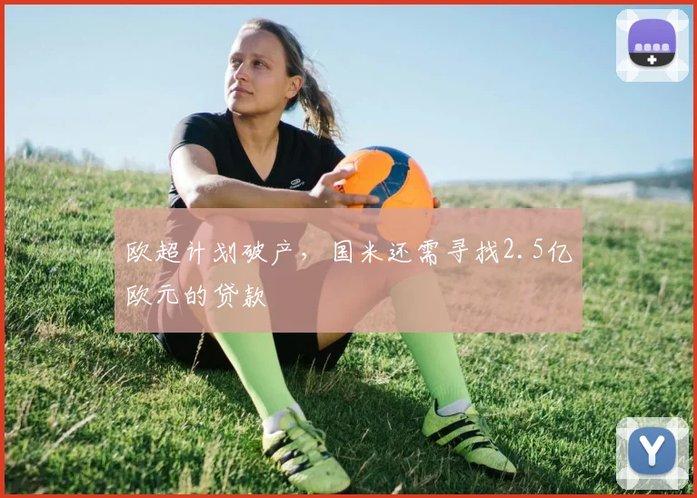 欧超计划破产，国米还需寻找2.5亿欧元的贷款