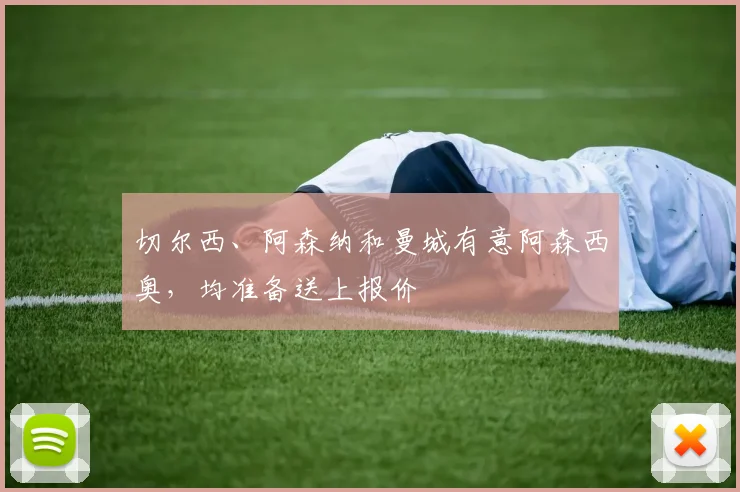 切尔西、阿森纳和曼城有意阿森西奥，均准备送上报价