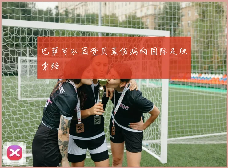 巴萨可以因登贝莱伤病向国际足联索赔