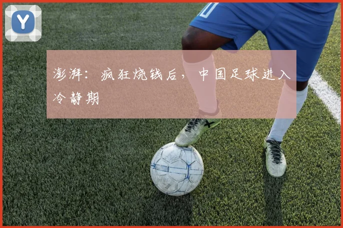 澎湃：疯狂烧钱后，中国足球进入冷静期