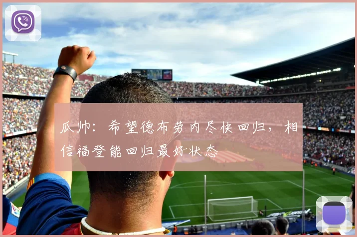 瓜帅：希望德布劳内尽快回归，相信福登能回归最好状态