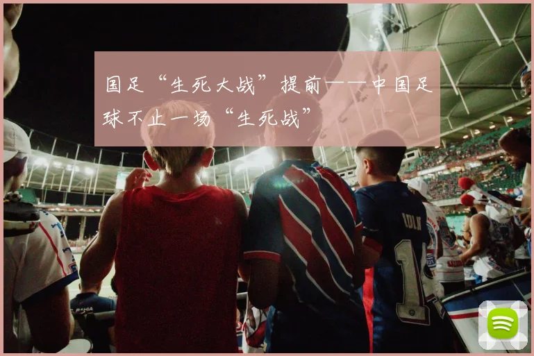 国足“生死大战”提前——中国足球不止一场“生死战”