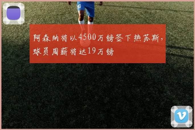 阿森纳将以4500万镑签下热苏斯，球员周薪将达19万镑
